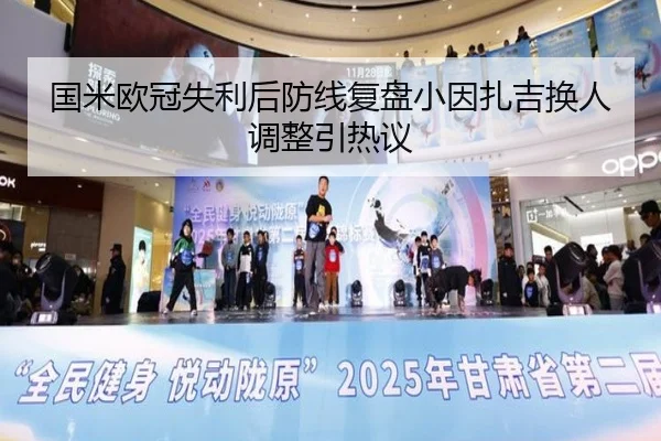 国米欧冠失利后防线复盘小因扎吉换人调整引热议